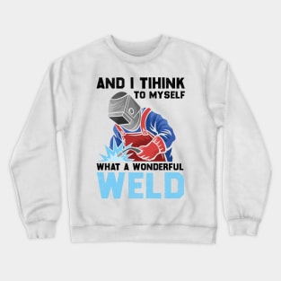 And I Think To Myself What A Wonderful Weld Welder Crewneck Sweatshirt